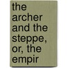 The Archer And The Steppe, Or, The Empir door F.R. Grahame