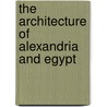The Architecture Of Alexandria And Egypt by Judith McKenzie