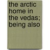 The Arctic Home In The Vedas; Being Also door Bal Gangadhar Tilak