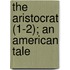 The Aristocrat (1-2); An American Tale