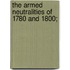 The Armed Neutralities Of 1780 And 1800;