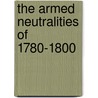 The Armed Neutralities Of 1780-1800 door Carnegie Endowment for Law