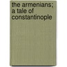 The Armenians; A Tale Of Constantinople door Charles Mac Farlane