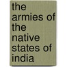 The Armies Of The Native States Of India door Sir George Campbell