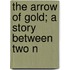 The Arrow Of Gold; A Story Between Two N