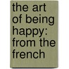 The Art Of Being Happy: From The French door Timothy Flint