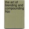 The Art Of Blending And Compounding Liqu by Joseph Fleischman