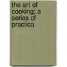 The Art Of Cooking; A Series Of Practica by Matilda Lees Dods