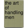 The Art Of Handling Men door James Hiram Collins