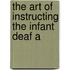 The Art Of Instructing The Infant Deaf A
