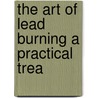 The Art Of Lead Burning A Practical Trea door C.H. Fay