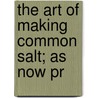 The Art Of Making Common Salt; As Now Pr by William Brownrigg
