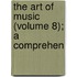 The Art Of Music (Volume 8); A Comprehen