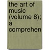 The Art Of Music (Volume 8); A Comprehen door Daniel Gregory Mason