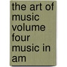 The Art Of Music Volume Four Music In Am door Arthur Farwell