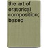 The Art Of Oratorical Composition; Based