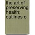 The Art Of Preserving Health; Outlines O