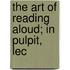 The Art Of Reading Aloud; In Pulpit, Lec