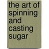 The Art Of Spinning And Casting Sugar by Alphonse Landry