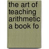 The Art Of Teaching Arithmetic A Book Fo door Jeannie B. Thomson