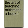 The Art Of Teaching Arithmetic; A Book F by Jeannie Barbara Thomson Davies