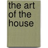 The Art Of The House by Rosamund Marriott Watson