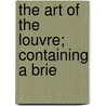 The Art Of The Louvre; Containing A Brie door Mary Knight Potter