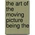 The Art Of The Moving Picture Being The