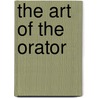 The Art Of The Orator by Edgar Rees Jones