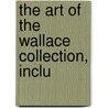 The Art Of The Wallace Collection, Inclu by Henry C. Shelley