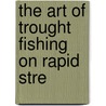 The Art Of Trought Fishing On Rapid Stre door H.C. Cutcliffe
