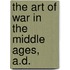 The Art Of War In The Middle Ages, A.D.