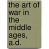 The Art Of War In The Middle Ages, A.D. door Charles William Chadwick Oman