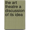 The Art Theatre A Discussion Of Its Idea by Sheldon Cheney