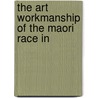 The Art Workmanship Of The Maori Race In door Augustus Hamilton