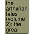 The Arthurian Tales (Volume 2); The Grea