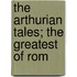 The Arthurian Tales; The Greatest Of Rom