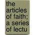 The Articles Of Faith; A Series Of Lectu
