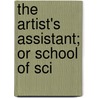 The Artist's Assistant; Or School Of Sci by Unknown Author