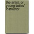 The Artist, Or Young Ladies' Instructor