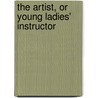 The Artist, Or Young Ladies' Instructor by B. F. Gandee
