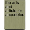 The Arts And Artists; Or Anecdotes door James Elmes
