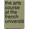 The Arts Course At The French Universiti by Louis John Paetow