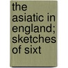 The Asiatic In England; Sketches Of Sixt door Joseph Salter
