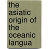 The Asiatic Origin Of The Oceanic Langua by Donald MacDonald