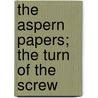 The Aspern Papers; The Turn Of The Screw by Jr. James Henry