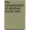The Assassination Of Abraham Lincoln And by David Miller Dewitt