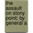 The Assault On Stony Point; By General A