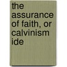 The Assurance Of Faith, Or Calvinism Ide by David Thom