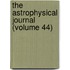 The Astrophysical Journal (Volume 44)
